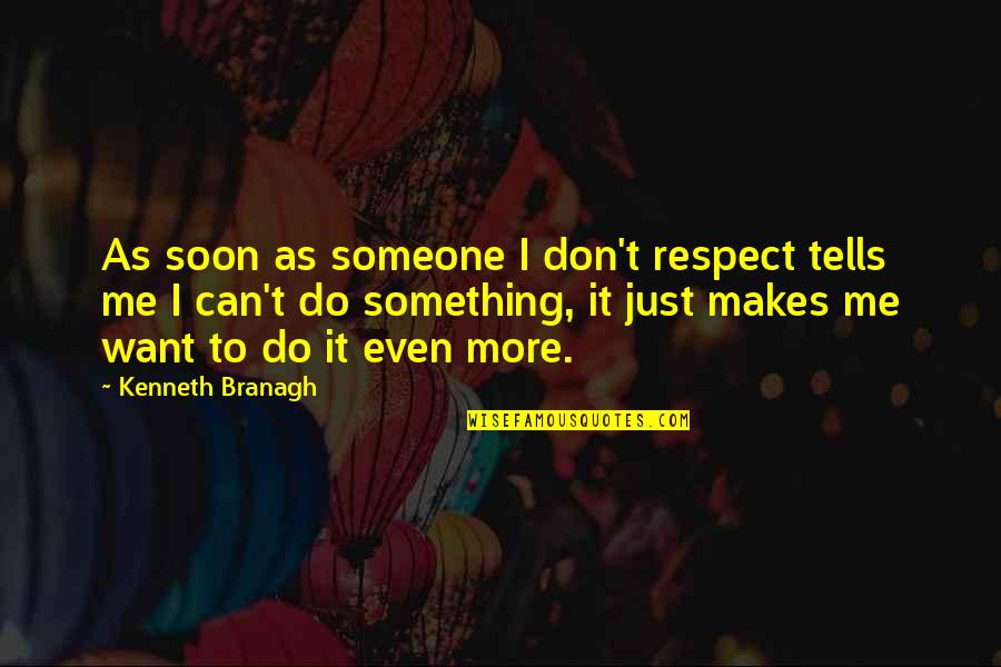 I Just Want More Quotes By Kenneth Branagh: As soon as someone I don't respect tells