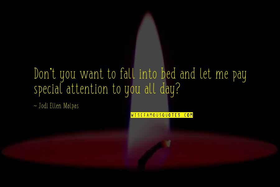 I Just Want My Bed Quotes By Jodi Ellen Malpas: Don't you want to fall into bed and