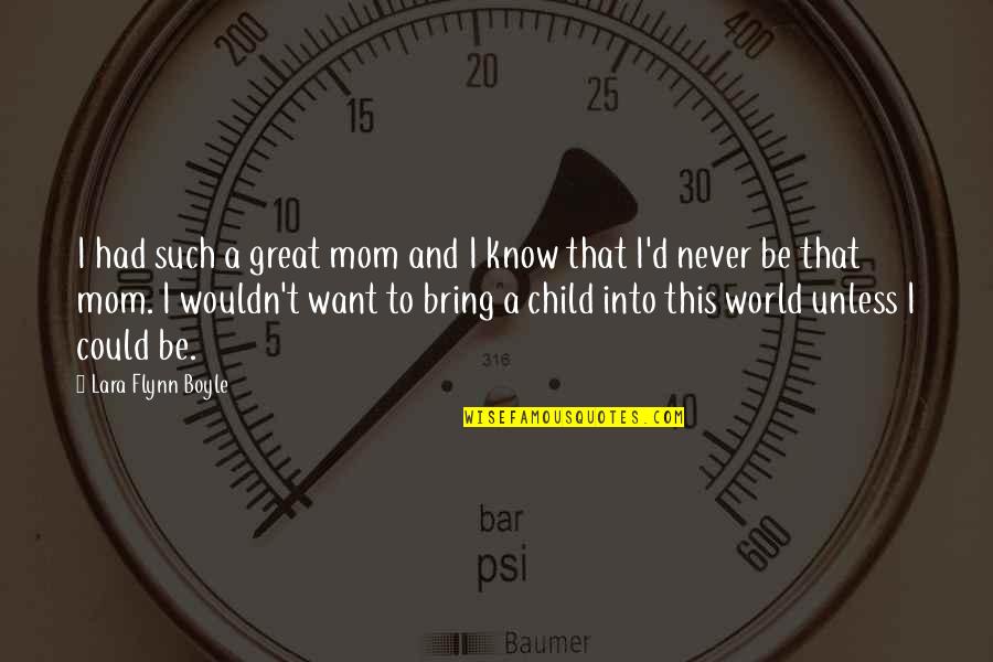 I Just Want My Mom Quotes By Lara Flynn Boyle: I had such a great mom and I