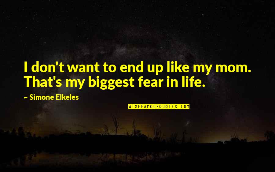 I Just Want My Mom Quotes By Simone Elkeles: I don't want to end up like my I Just Want My Mom Quotes By Simone Elkeles: I don't want to end up like my
