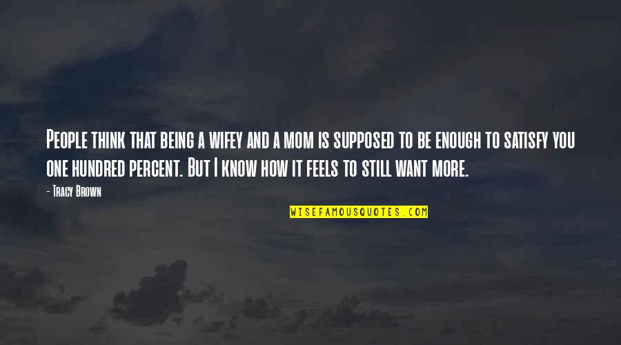 I Just Want My Mom Quotes By Tracy Brown: People think that being a wifey and a I Just Want My Mom Quotes By Tracy Brown: People think that being a wifey and a