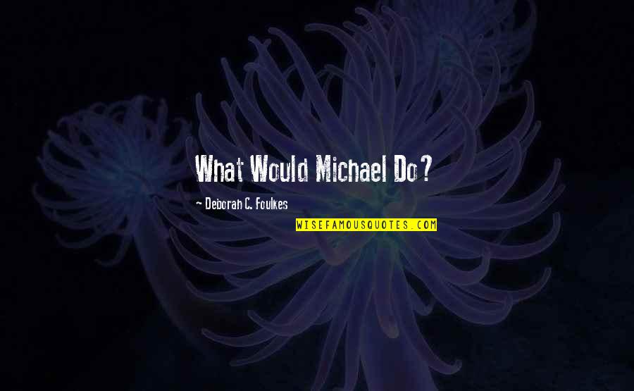I Just Want One More Chance Quotes By Deborah C. Foulkes: What Would Michael Do?
