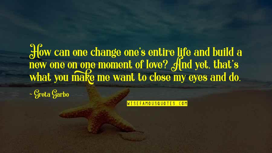 I Just Want One More Chance Quotes By Greta Garbo: How can one change one's entire life and