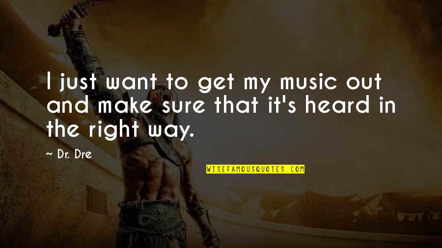 I Just Want Out Quotes By Dr. Dre: I just want to get my music out