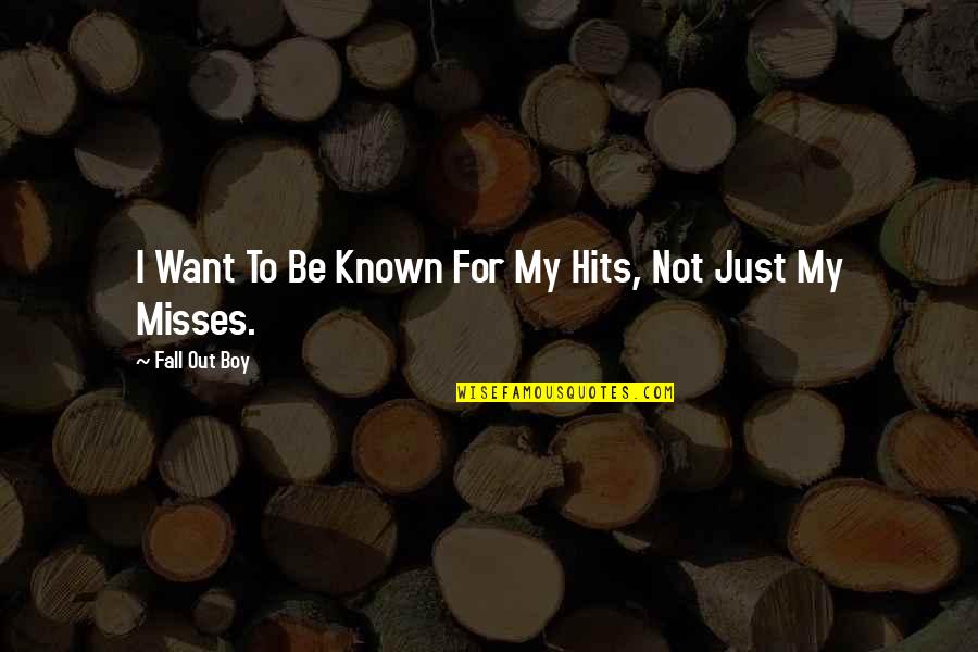 I Just Want Out Quotes By Fall Out Boy: I Want To Be Known For My Hits,