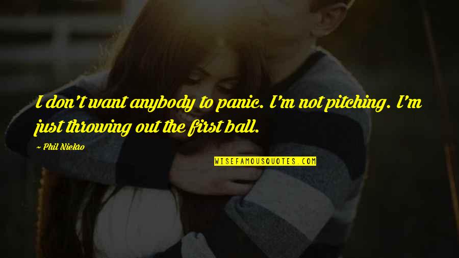 I Just Want Out Quotes By Phil Niekro: I don't want anybody to panic. I'm not