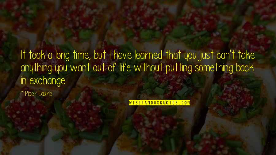 I Just Want Out Quotes By Piper Laurie: It took a long time, but I have