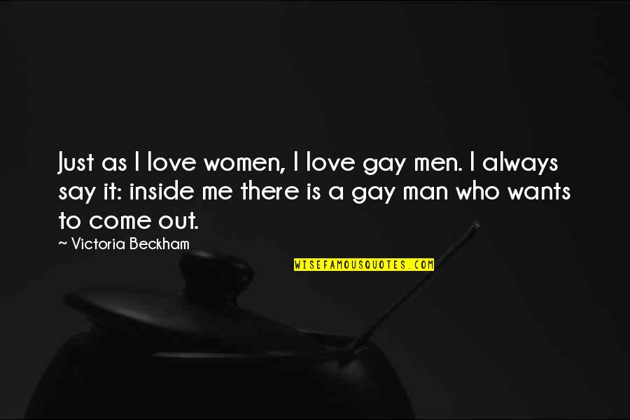 I Just Want Out Quotes By Victoria Beckham: Just as I love women, I love gay