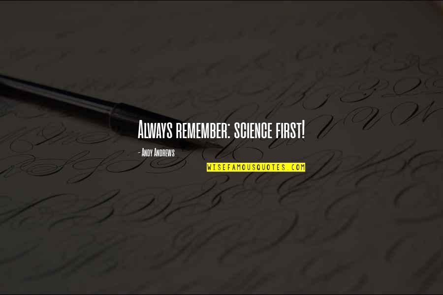 I Just Want Peace And Happiness Quotes By Andy Andrews: Always remember: science first! I Just Want Peace And Happiness Quotes By Andy Andrews: Always remember: science first!