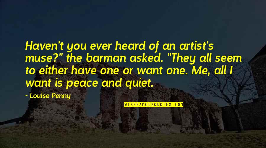 I Just Want Peace And Quiet Quotes By Louise Penny: Haven't you ever heard of an artist's muse?"