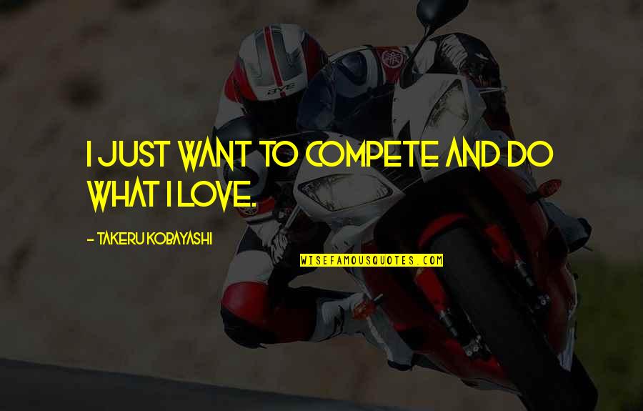 I Just Want Quotes By Takeru Kobayashi: I just want to compete and do what