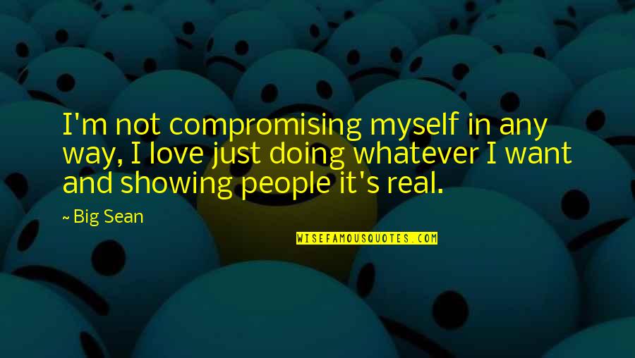 I Just Want Real Love Quotes By Big Sean: I'm not compromising myself in any way, I