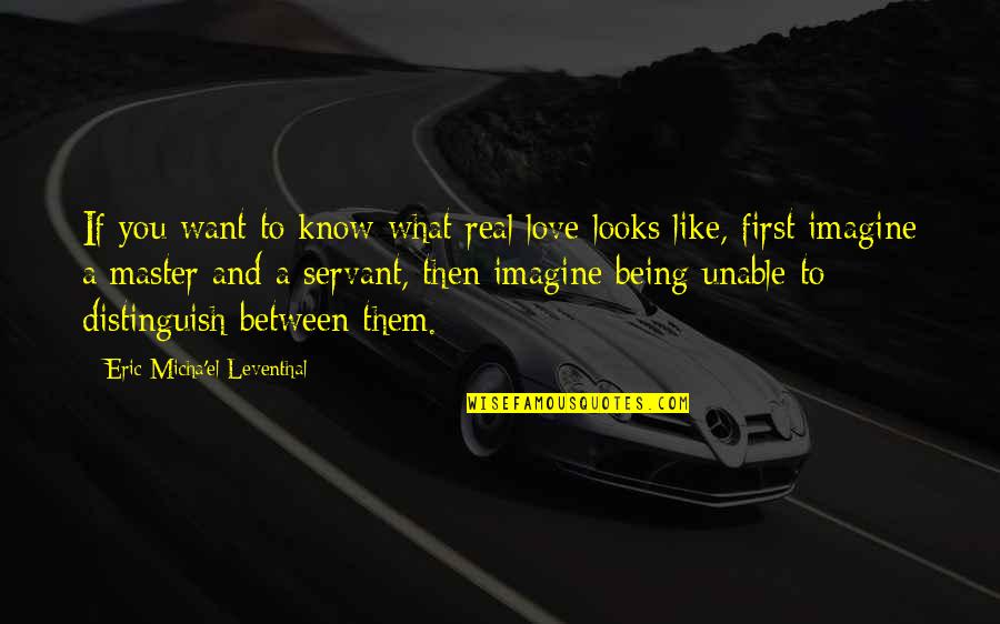 I Just Want Real Love Quotes By Eric Micha'el Leventhal: If you want to know what real love