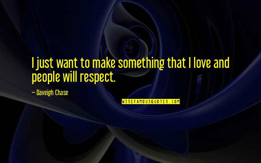 I Just Want Respect Quotes By Daveigh Chase: I just want to make something that I