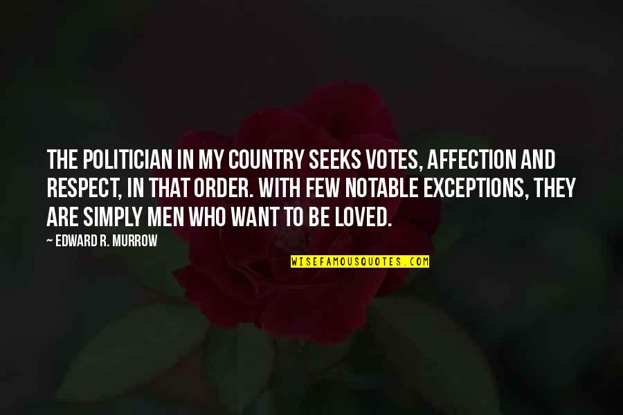 I Just Want Respect Quotes By Edward R. Murrow: The politician in my country seeks votes, affection I Just Want Respect Quotes By Edward R. Murrow: The politician in my country seeks votes, affection
