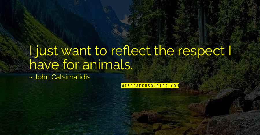 I Just Want Respect Quotes By John Catsimatidis: I just want to reflect the respect I