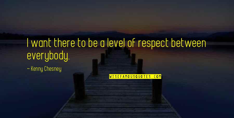 I Just Want Respect Quotes By Kenny Chesney: I want there to be a level of