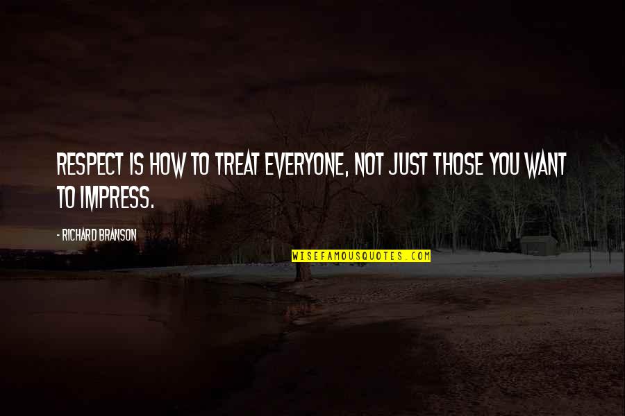 I Just Want Respect Quotes By Richard Branson: Respect is how to treat everyone, not just I Just Want Respect Quotes By Richard Branson: Respect is how to treat everyone, not just