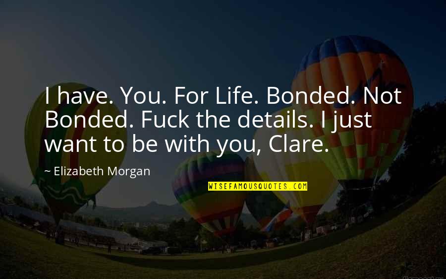 I Just Want Romance Quotes By Elizabeth Morgan: I have. You. For Life. Bonded. Not Bonded.