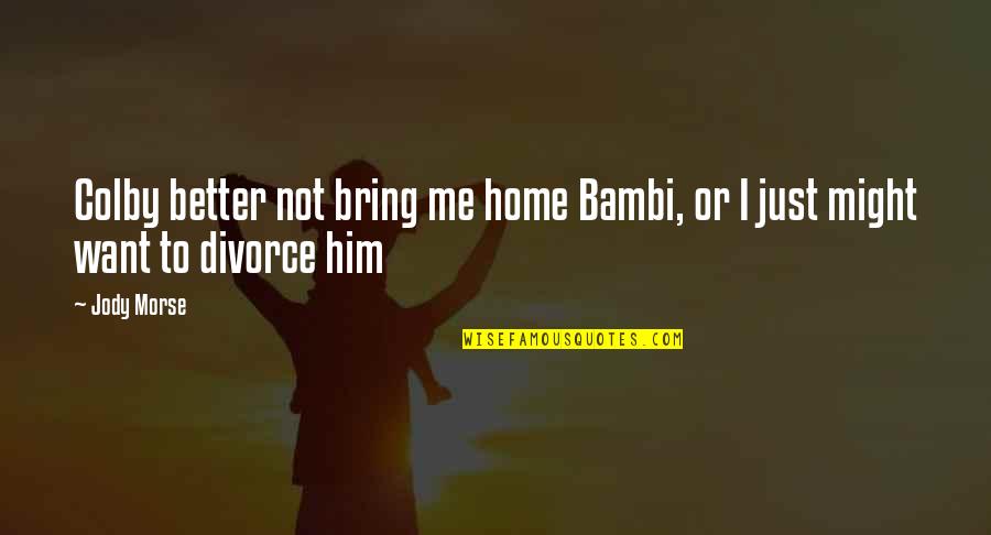 I Just Want Romance Quotes By Jody Morse: Colby better not bring me home Bambi, or