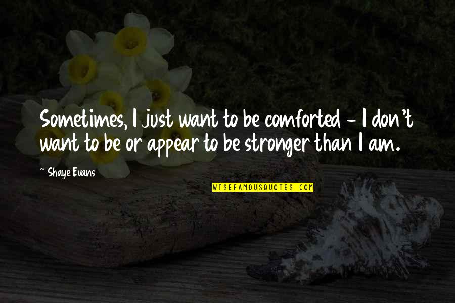 I Just Want Romance Quotes By Shaye Evans: Sometimes, I just want to be comforted -