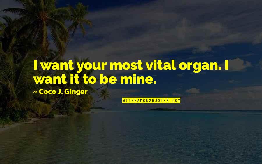 I Just Want Someone To Love Quotes By Coco J. Ginger: I want your most vital organ. I want