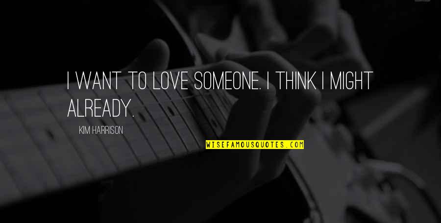 I Just Want Someone To Love Quotes By Kim Harrison: I want to love someone. I think I