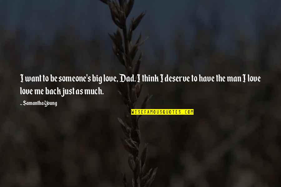 I Just Want Someone To Love Quotes By Samantha Young: I want to be someone's big love, Dad.