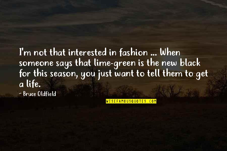 I Just Want Someone To Quotes By Bruce Oldfield: I'm not that interested in fashion ... When