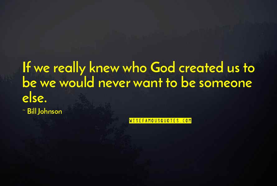 I Just Want Someone Who Quotes By Bill Johnson: If we really knew who God created us