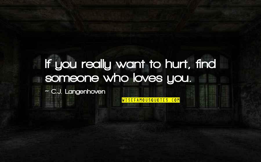 I Just Want Someone Who Quotes By C.J. Langenhoven: If you really want to hurt, find someone