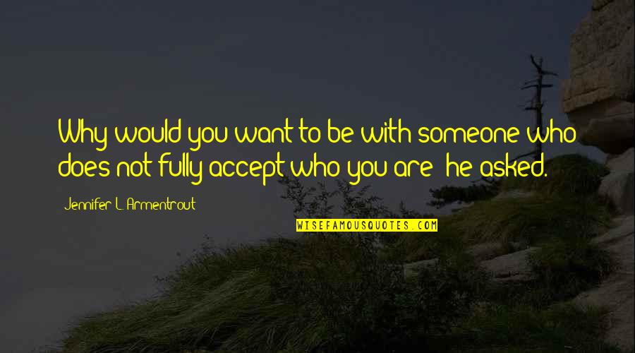 I Just Want Someone Who Quotes By Jennifer L. Armentrout: Why would you want to be with someone