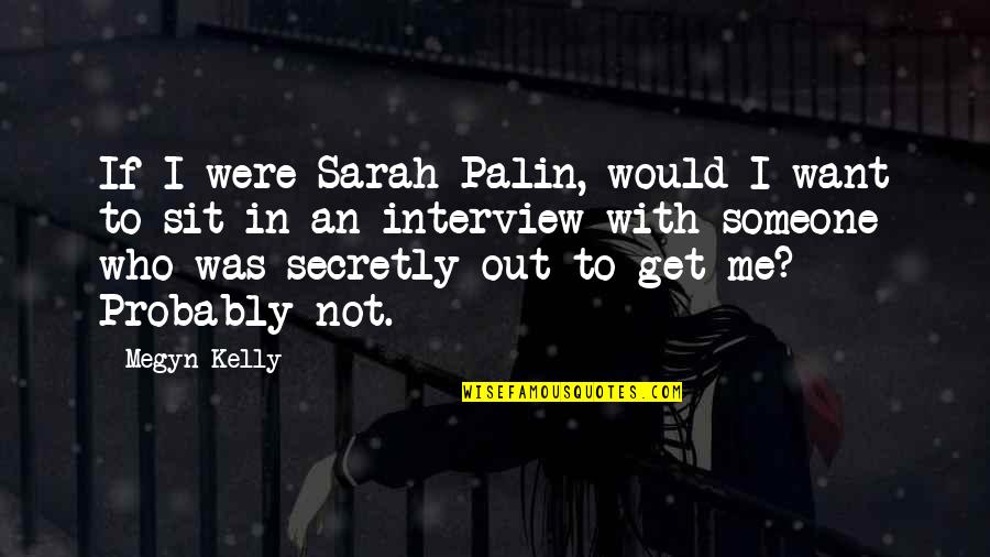 I Just Want Someone Who Quotes By Megyn Kelly: If I were Sarah Palin, would I want