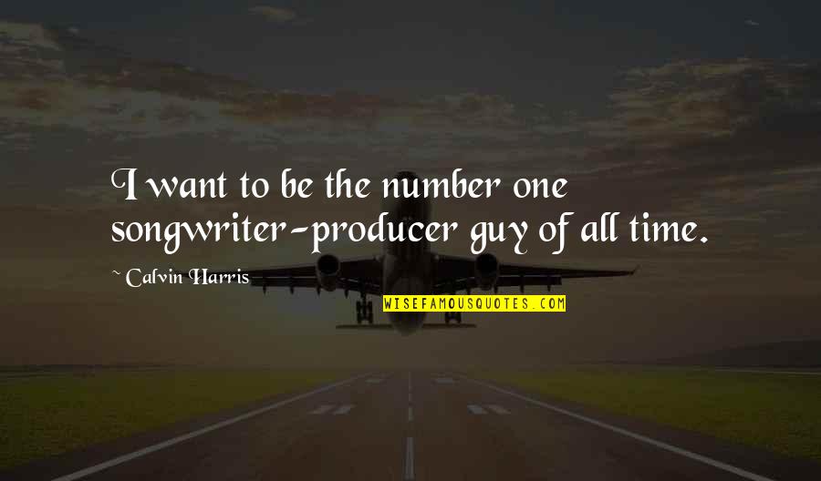 I Just Want That One Guy Quotes By Calvin Harris: I want to be the number one songwriter-producer