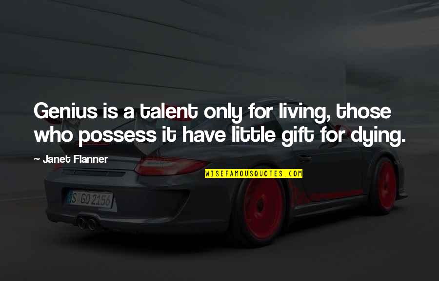 I Just Want The Old You Back Quotes By Janet Flanner: Genius is a talent only for living, those