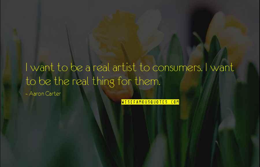 I Just Want The Real Thing Quotes By Aaron Carter: I want to be a real artist to