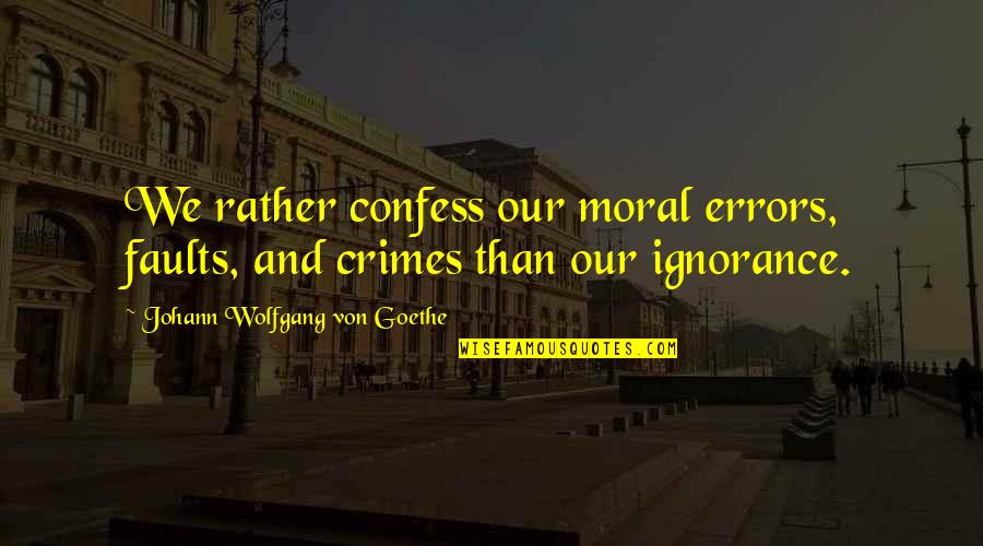 I Just Want The Real Thing Quotes By Johann Wolfgang Von Goethe: We rather confess our moral errors, faults, and