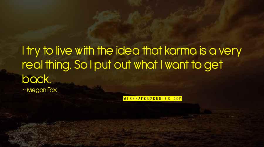 I Just Want The Real Thing Quotes By Megan Fox: I try to live with the idea that