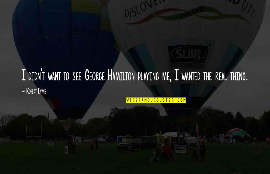I Just Want The Real Thing Quotes By Robert Evans: I didn't want to see George Hamilton playing