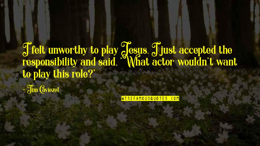 I Just Want To Be Accepted Quotes By Jim Caviezel: I felt unworthy to play Jesus. I just