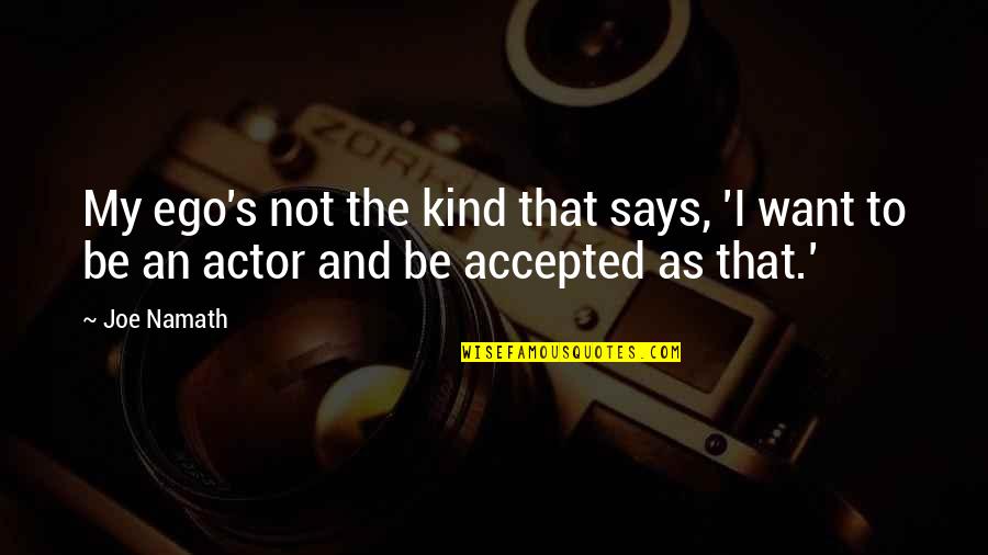 I Just Want To Be Accepted Quotes By Joe Namath: My ego's not the kind that says, 'I