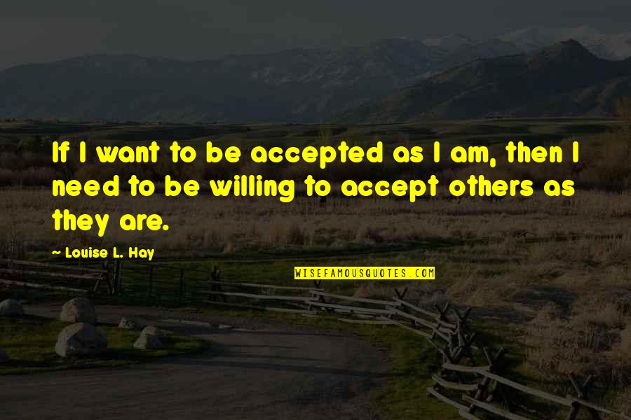 I Just Want To Be Accepted Quotes By Louise L. Hay: If I want to be accepted as I