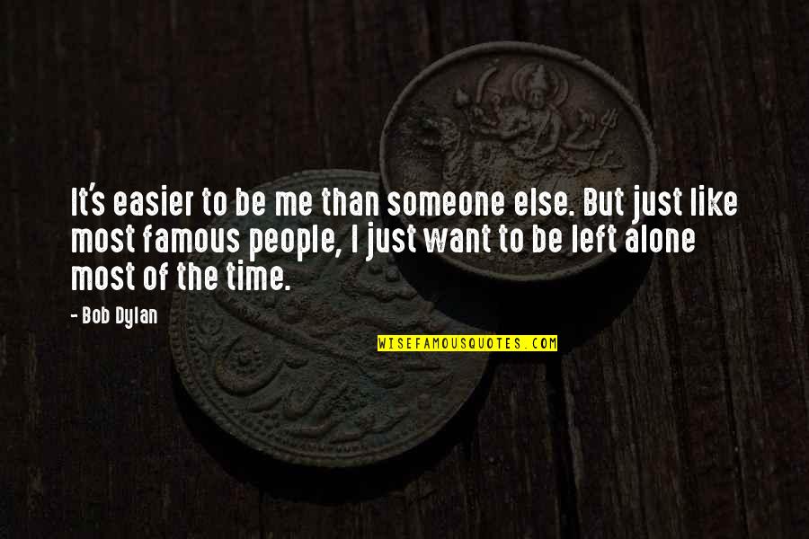 I Just Want To Be Alone Quotes By Bob Dylan: It's easier to be me than someone else.