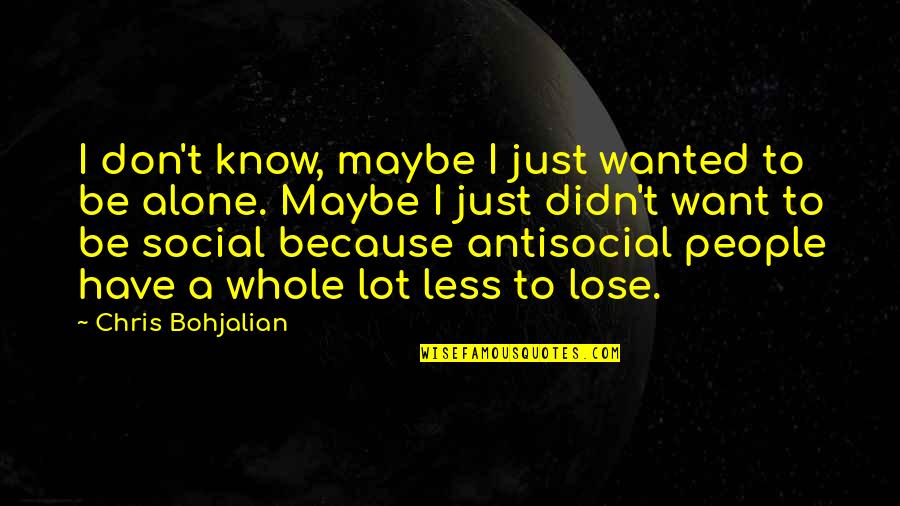 I Just Want To Be Alone Quotes By Chris Bohjalian: I don't know, maybe I just wanted to