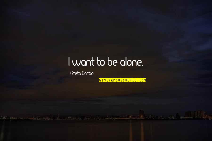 I Just Want To Be Alone Quotes By Greta Garbo: I want to be alone.