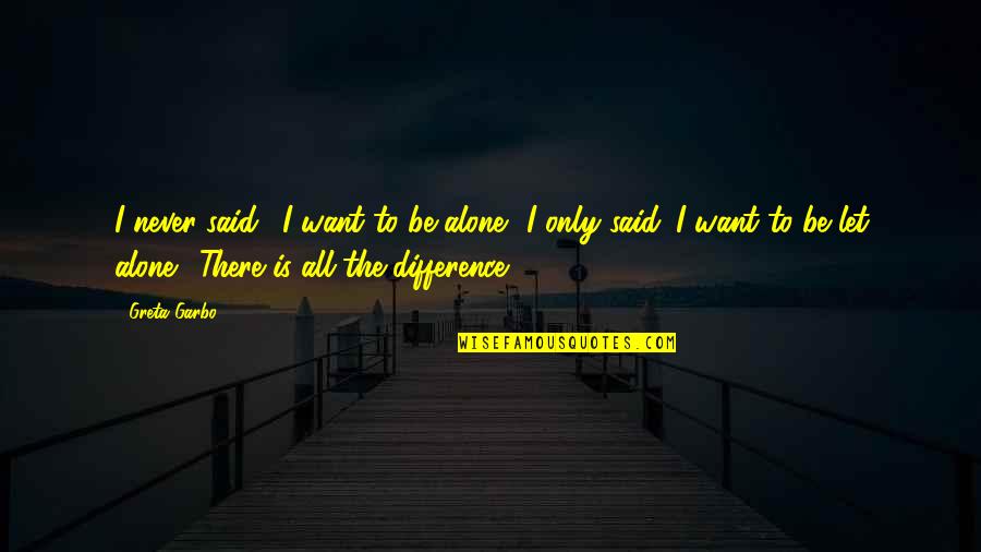 I Just Want To Be Alone Quotes By Greta Garbo: I never said, 'I want to be alone.'