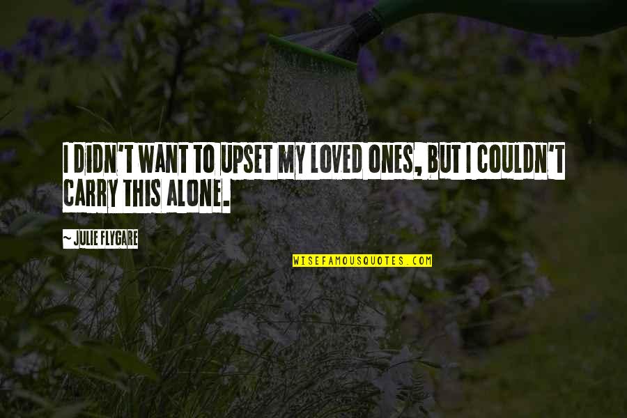 I Just Want To Be Alone Quotes By Julie Flygare: I didn't want to upset my loved ones,