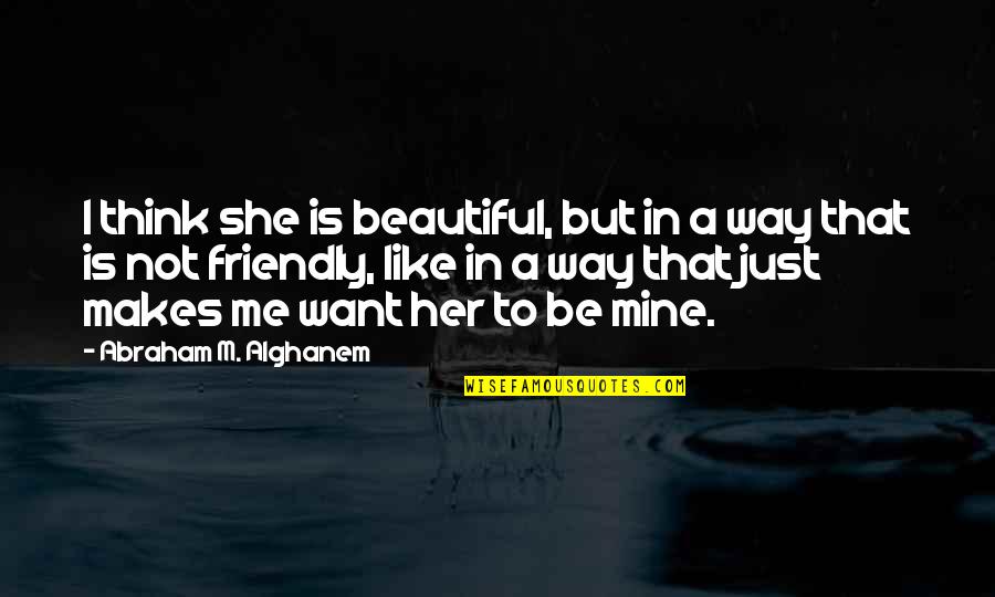 I Just Want To Be Beautiful Quotes By Abraham M. Alghanem: I think she is beautiful, but in a