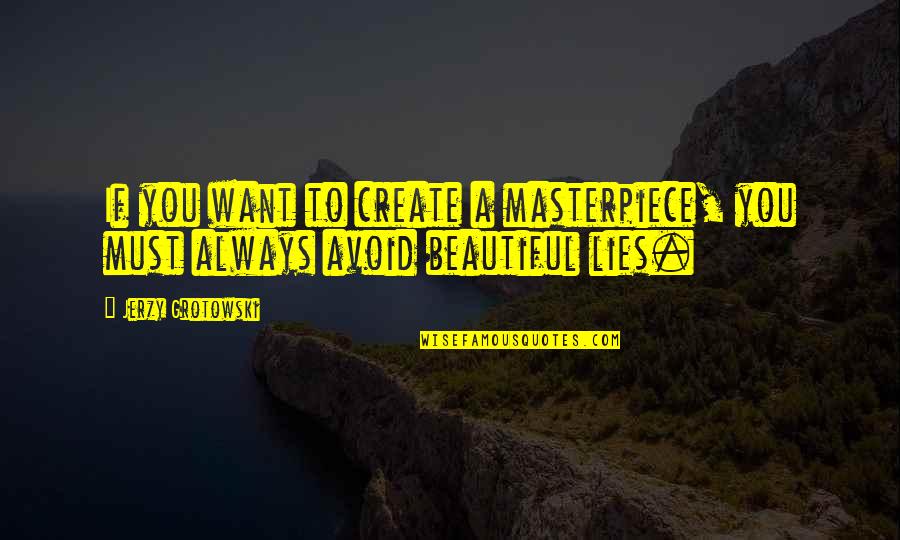 I Just Want To Be Beautiful Quotes By Jerzy Grotowski: If you want to create a masterpiece, you
