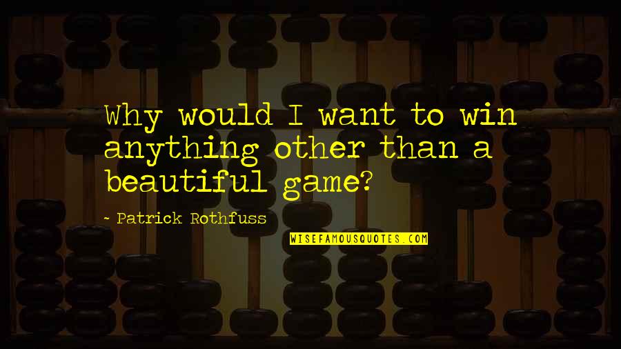 I Just Want To Be Beautiful Quotes By Patrick Rothfuss: Why would I want to win anything other
